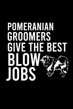 Paperback Pomeranian Groomers Give the Best Blow Jobs: Cute Pomeranian Default Ruled Notebook, Great Accessories & Gift Idea for Pomeranian Owner & Lover.Defaul Book