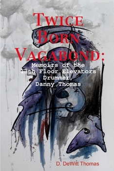Paperback Twice Born Vagabond: Memoirs of the 13th Floor Elevators Drummer, Danny Thomas Book
