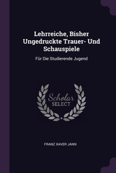 Paperback Lehrreiche, Bisher Ungedruckte Trauer- Und Schauspiele: Für Die Studierende Jugend Book