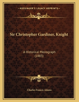Sir Christopher Gardiner, Knight: An Historical Monograph: With Additions