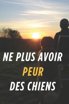Paperback Ne Plus Avoir Peur Des Chiens: Voyage vers la sérénité face aux chiens [French] Book