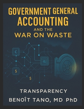 GOVERNMENT GENERAL ACCOUNTING AND THE WAR ON WASTE: How Nations Can Stop Financial Leakage, Reclaim Stolen Wealth, and Build Transparent Prosperity