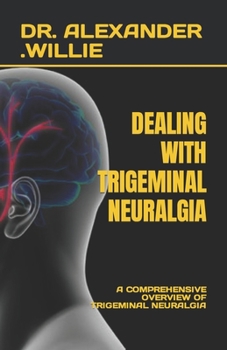 Paperback Dealing with Trigeminal Neuralgia: A Comprehensive Overview of Trigeminal Neuralgia Book
