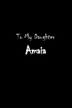 To My Dearest Daughter Amaia: Letters from Dads Moms to Daughter, Baby girl Shower Gift for New Fathers, Mothers & Parents, Journal (Lined 120 Pages Cream Paper, 6x9 inches, Soft Cover, Matte Finish)