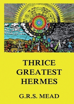 Paperback Thrice-Greatest Hermes: Volumes I, II, III.: Historically Annotated Edition Book