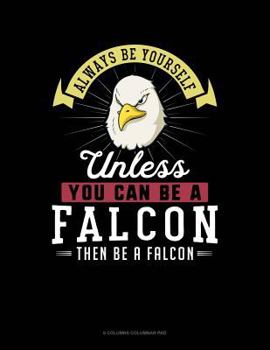Paperback Always Be Yourself Unless You Can Be a Falcon Then Be a Falcon: 6 Columns Columnar Pad Book