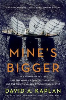 Paperback Mine's Bigger: The Extraordinary Tale of the World's Greatest Sailboat and the Silicon Valley Tycoon Who Built It Book