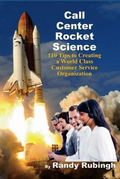 Paperback Call Center Rocket Science: 110 Tips to Creating a World Class Customer Service Organization Book