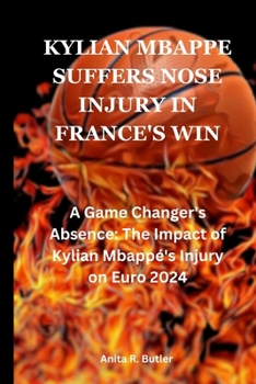 Kylian Mbappe Suffers Nose Injury In France's win: A Game Changer's Absence: The Impact of Kylian Mbappé's Injury on Euro 2024