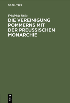 Hardcover Die Vereinigung Pommerns Mit Der Preußischen Monarchie: Schreiben an Einen Kaufmann Im Ehemaligen Schwedischen Pommern [German] Book