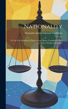 Hardcover Nationality: Or, the Law Relating to Subjects and Aliens, Considered With a View to Future Legislation Book