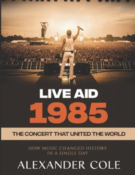 Paperback Live Aid 1985: The Concert That United the World. How Music Changed History in a Single Day. Book