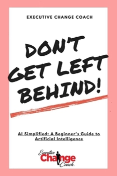 Paperback Don't Get Left Behind!: AI Simplified: A Beginner's Guide to Artificial Intelligence Book