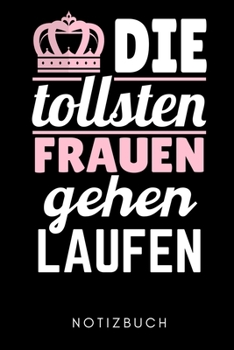 DIE TOLLSTEN FRAUEN GEHEN LAUFEN NOTIZBUCH: A5 KALENDER 2020 Läufer Geschenke | Lauftagebuch | Laufkalender | Leichtathletik Marathon Triathlon | ... | Wettkampfvorbereitung (German Edition)