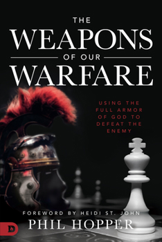 Paperback The Weapons of Our Warfare: Using the Full Armor of God to Defeat the Enemy Book