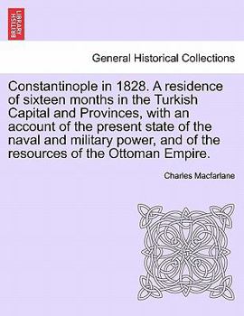 Paperback Constantinople in 1828. A residence of sixteen months in the Turkish Capital and Provinces, with an account of the present state of the naval and mili Book