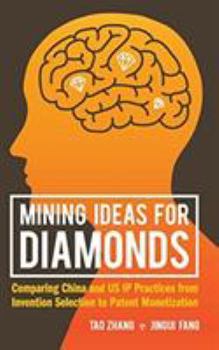 Hardcover Mining Ideas for Diamonds: Comparing China and Us IP Practices from Invention Selection to Patent Monetization Book