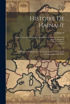 Histoire de Hainaut: Traduite en francais avec le texte Latin en regard, et accompagnée de notes; Volume 10