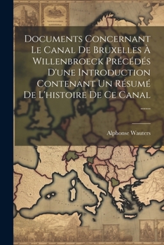 Paperback Documents Concernant Le Canal De Bruxelles À Willenbroeck Précédés D'une Introduction Contenant Un Résumé De L'histoire De Ce Canal ...... [French] Book