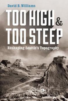 Paperback Too High and Too Steep: Reshaping Seattle's Topography Book