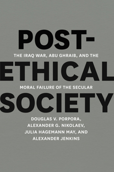 Hardcover Post-Ethical Society: The Iraq War, Abu Ghraib, and the Moral Failure of the Secular Book