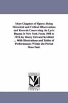 Paperback More Chapters of Opera; Being Historical and Critical Observations and Records Concerning the Lyric Drama in New York from 1908 to 1918, by Henry Edwa Book