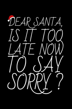 Paperback Dear Santa, Is it Too Late Now to Say Sorry?: Journal / Notebook / Diary Gift - 6"x9" - 120 pages - White Lined Paper - Matte Cover" Book