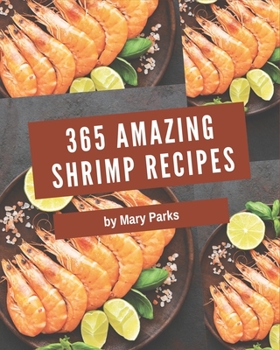Paperback 365 Amazing Shrimp Recipes: A Shrimp Cookbook for Your Gathering Book