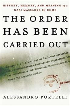 Order Has Been Carried Out: History, Memory, and the Meaning of a Nazi Massacre in Rome - Book  of the Palgrave Studies in Oral History