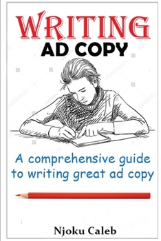 Paperback Writing Ad Copy: A comprehensive guide to writing great ad copy Book