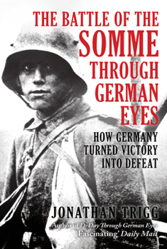 Hardcover The Battle of the Somme Through German Eyes: How Germany Turned Victory into Defeat Book