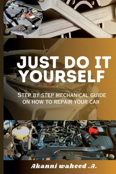 Paperback Just Do It Yourself: Step by Step Mechanical Guide on How to Repair Your Car Book