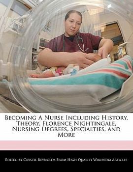 Becoming a Nurse Including History, Theory, Florence Nightingale, Nursing Degrees, Specialties, and More