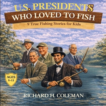U.S. Presidents Who Loved to Fish: Nine True Tales of the White House and the Great Outdoors