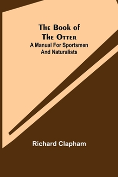 The Book of the Otter: A Manual for Sportsmen and Naturalists