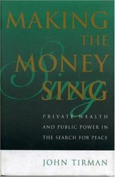 Hardcover Making the Money Sing: Private Wealth and Public Power in the Search for Peace Book