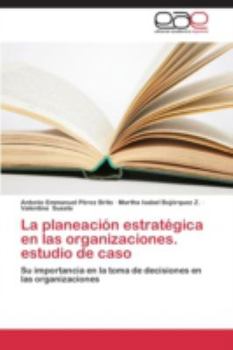 La Planeacion Estrategica En Las Organizaciones. Estudio de Caso