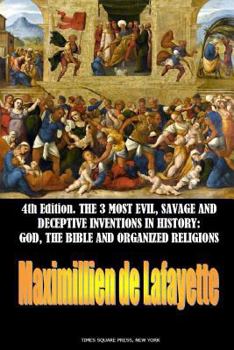 The 3 Most Evil, Savage and Deceptive Inventions in History: God, the Bible and Organized Religions