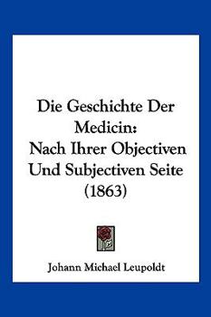 Paperback Die Geschichte Der Medicin: Nach Ihrer Objectiven Und Subjectiven Seite (1863) [German] Book