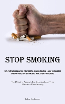Stop Smoking: Shed Your Smoking Addiction Strategies For Smoking Cessation: A Guide To Conquering Urges And Preventing Setbacks, Eve