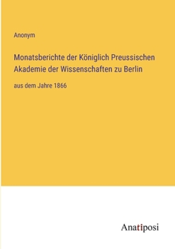 Monatsberichte der K�niglich Preussischen Akademie der Wissenschaften zu Berlin: aus dem Jahre 1866