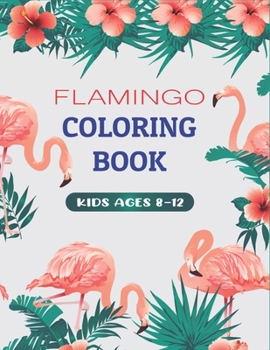 Paperback Flamingo Coloring Book Kids Ages 8-12: Easy and Fun Coloring Page (Unique gifts for Girls Who Loves Flamingo) Book