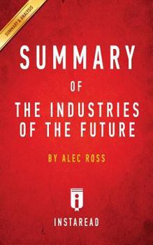 Paperback Summary of The Industries of the Future: by Alec Ross - Includes Analysis Book