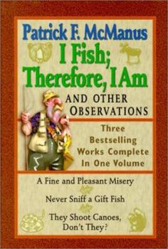 Hardcover I Fish; Therefore, I Am: And Other Observations; Three Bestselling Works Complete in One Volume; A Fine and Pleasant Misery, Never Sniff a Gift Book