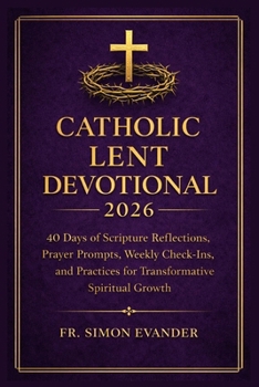 Paperback Catholic Lent Devotional 2026: 40 Days of Scripture Reflections, Prayer Prompts, Study Questions, and Guided Practices for Deep Spiritual Growth Book
