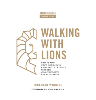 Paperback Walking with Lions: How to Find True Courage and Enduring Strength Through God-Honoring Relationships Book