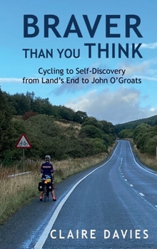 Hardcover Braver Than You Think: Cycling to Self-Discovery, from Land's End to John O'Groats Book