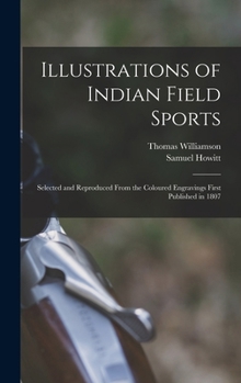 Hardcover Illustrations of Indian Field Sports: Selected and Reproduced From the Coloured Engravings First Published in 1807 Book