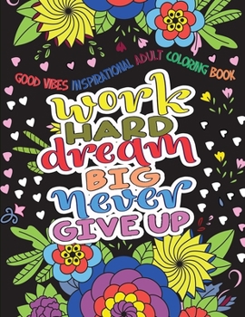 Paperback Good Vibes Inspirational Adult Coloring Book: Work Hard, Dream Big, Never Give Up - Motivational Sayings and Positive Affirmations Book