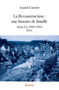 Paperback La Reconstruction: une histoire de famille: Saint-Lô, 1946-1954 - Récit [French] Book